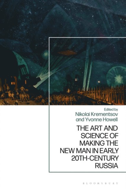Yvonne Howell, Nikolai Krementsov - Art and Science of Making the New Man in Early 20th-Century Russia, E-bok