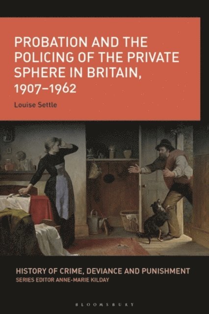 Louise Settle - Probation and the Policing of the Private Sphere in Britain, 1907-1962, E-bok