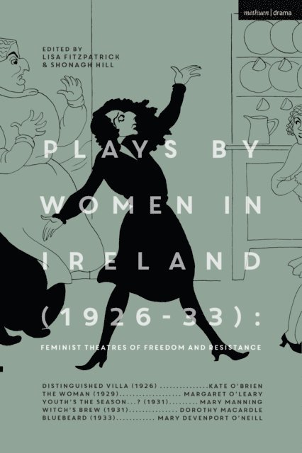 Margaret O’Leary, Mary Manning, Dorothy Macardle, Mary Devenport O’Neill, Kate O'Brien, Lisa Fitzpatrick, Shonagh Hill - Plays by Women in Ireland (1926-33): Feminist Theatres of Freedom and Resistance, E-bok