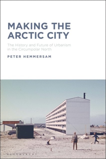 Peter Hemmersam - Making the Arctic City, E-bok