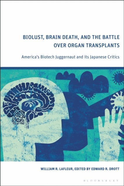 William R. LaFleur, Edward R. Drott - Biolust, Brain Death, and the Battle Over Organ Transplants, E-bok