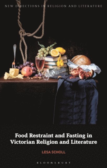 Lesa Scholl - Food Restraint and Fasting in Victorian Religion and Literature, E-bok