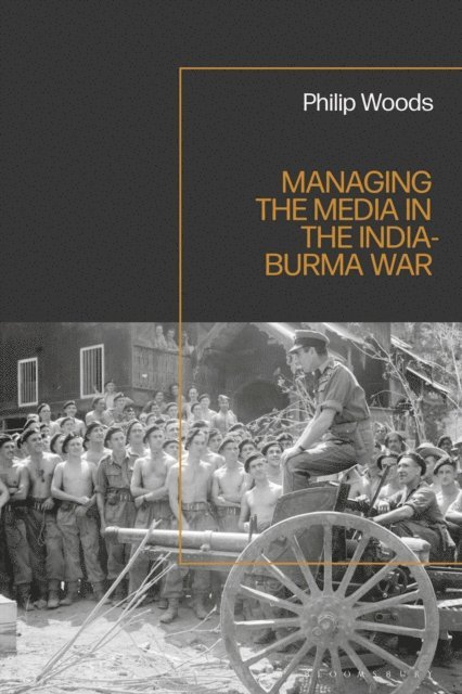 Philip Woods - Managing the Media in the India-Burma War, 1941-1945, E-bok
