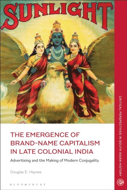 Douglas E. Haynes - Emergence of Brand-Name Capitalism in Late Colonial India, E-bok