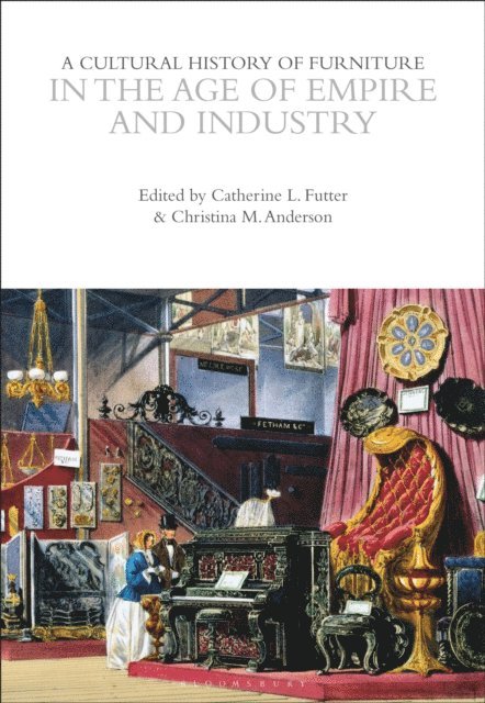 Catherine L. Futter, Christina M. Anderson - Cultural History of Furniture in the Age of Empire and Industry, E-bok