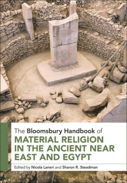 Nicola Laneri, Sharon R. Steadman - Bloomsbury Handbook of Material Religion in the Ancient Near East and Egypt, E-bok
