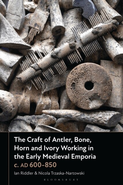 Ian Riddler, Nicola Trzaska-Nartowski - Craft of Antler, Bone, Horn and Ivory Working in the Early Medieval Emporia c. AD 600-850, E-bok