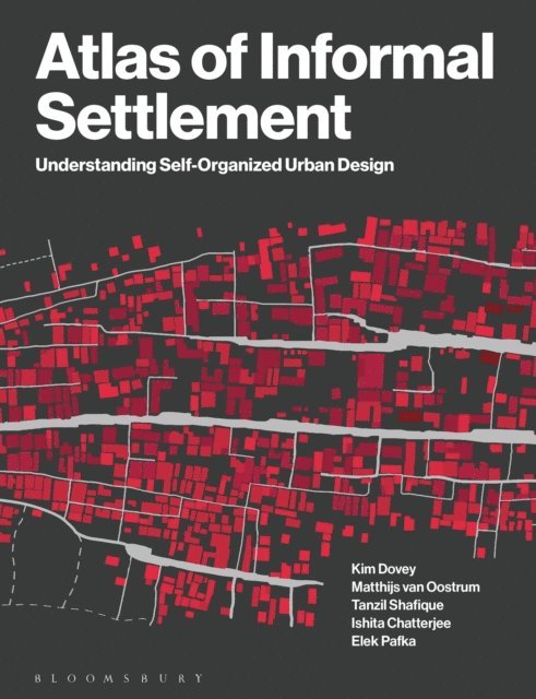 Kim Dovey, Matthijs van Oostrum, Tanzil Shafique, Ishita Chatterjee, Elek Pafka - Atlas of Informal Settlement, E-bok