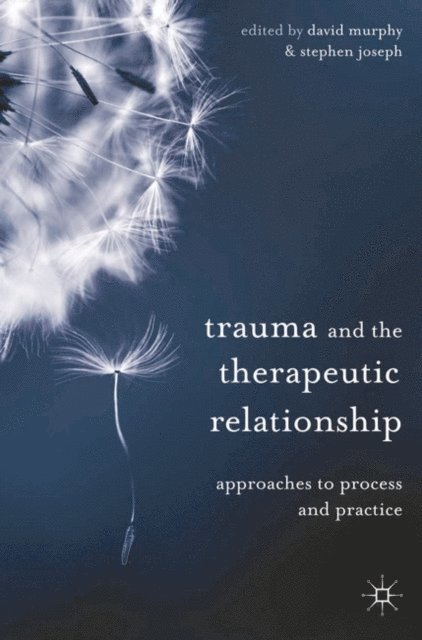 David Murphy, Stephen Joseph, Belinda Harris - Trauma and the Therapeutic Relationship, E-bok