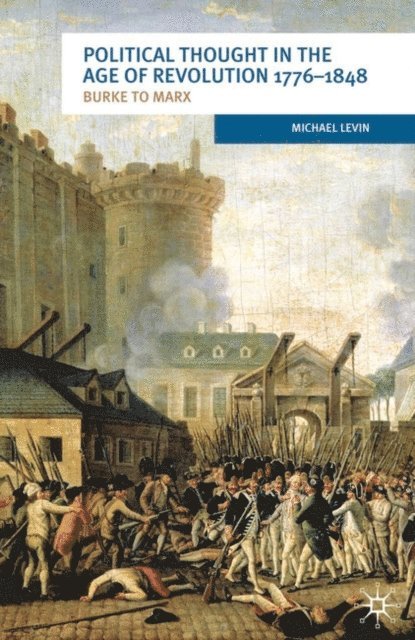 Michael Levin - Political Thought in the Age of Revolution 1776-1848, E-bok