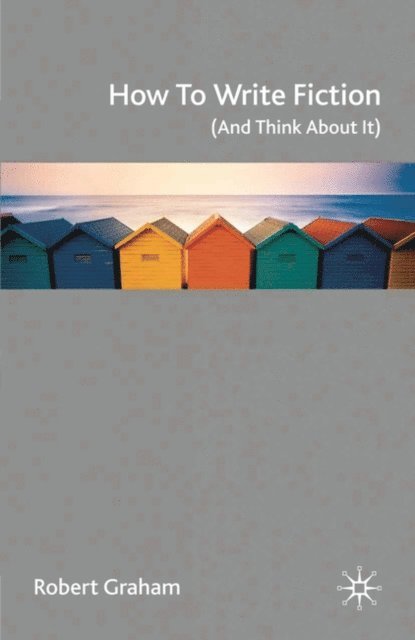 Robert Graham - How to Write Fiction (And Think About It), E-bok