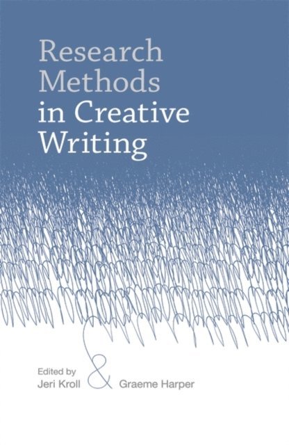 Jeri Kroll, Graeme Harper - Research Methods in Creative Writing, E-bok
