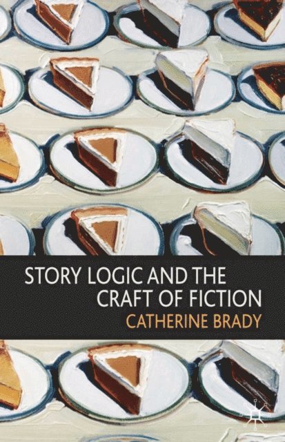 Catherine Brady - Story Logic and the Craft of Fiction, E-bok