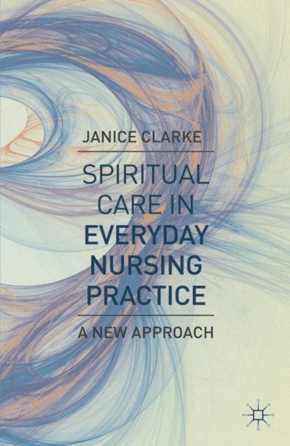 Janice Clarke - Spiritual Care in Everyday Nursing Practice, E-bok