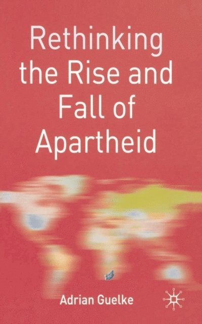 Adrian Guelke - Rethinking the Rise and Fall of Apartheid, E-bok