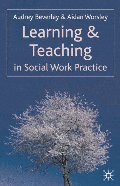 Audrey Beverley, Aidan Worsley - Learning and Teaching in Social Work Practice, E-bok