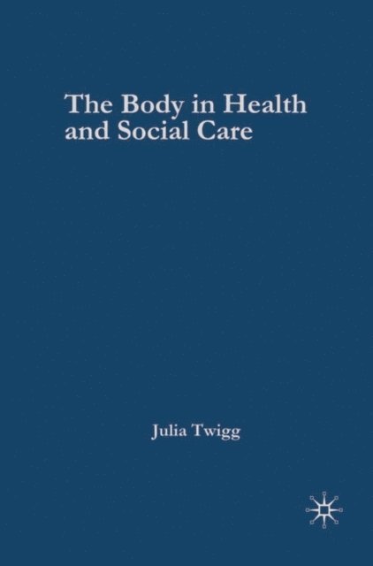 Julia Twigg - Body in Health and Social Care, E-bok