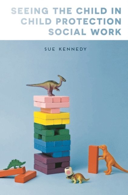 Sue Kennedy - Seeing the Child in Child Protection Social Work, E-bok