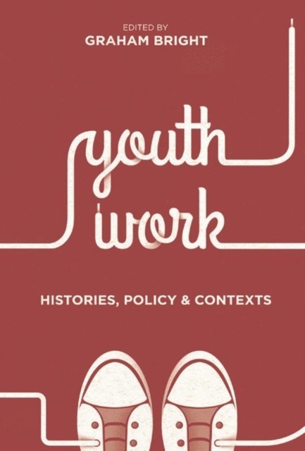 Graham Bright - Youth Work: Histories, Policy and Contexts, E-bok