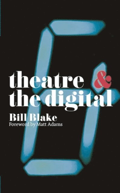 Bill Blake - Theatre and the Digital, E-bok