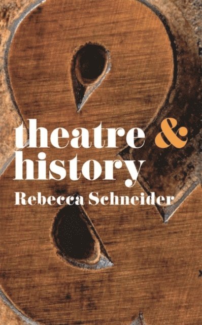 Rebecca Schneider - Theatre and History, E-bok