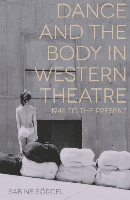 Sabine Sörgel - Dance and the Body in Western Theatre, E-bok