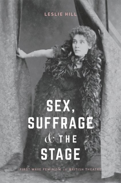 Leslie Hill - Sex, Suffrage and the Stage, E-bok