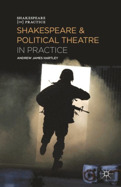Andrew James Hartley - Shakespeare and Political Theatre in Practice, E-bok