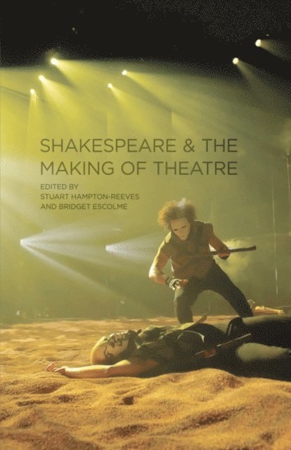 Paul Edmondson, Bridget Escolme - Shakespeare and the Making of Theatre, E-bok