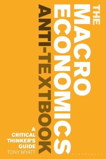 Tony Myatt - Macroeconomics Anti-Textbook, E-bok