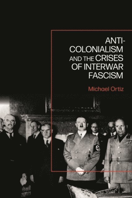 Michael Ortiz - Anti-Colonialism and the Crises of Interwar Fascism, E-bok