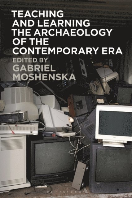 Gabriel Moshenska - Teaching and Learning the Archaeology of the Contemporary Era, E-bok