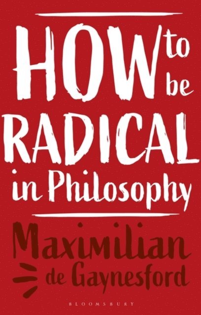 Maximilian de Gaynesford - How to be Radical in Philosophy, E-bok