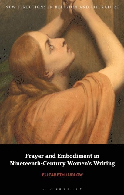 Elizabeth Ludlow - Prayer and Embodiment in Nineteenth-Century Women’s Writing, E-bok