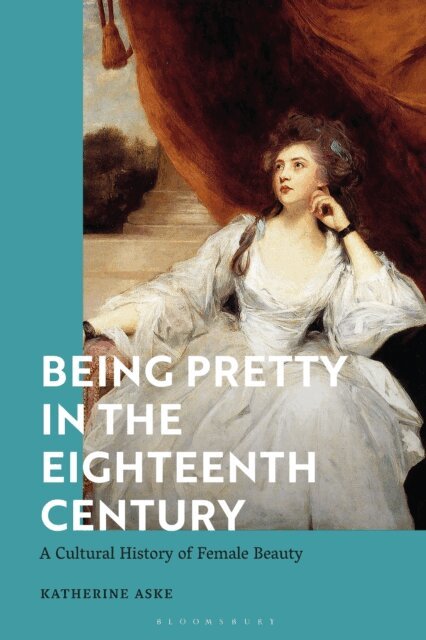 Katherine Aske - Being Pretty in the Eighteenth Century, E-bok