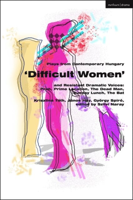 Krisztina Tóth, Janos Hay, György Spiró, Szilvi Naray - Plays from Contemporary Hungary: ‘Difficult Women’ and Resistant Dramatic Voices, E-bok
