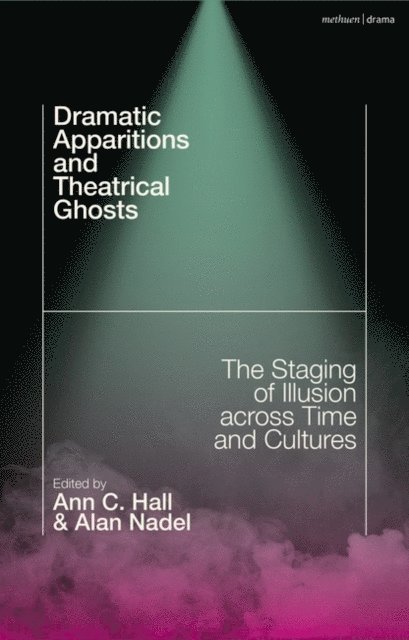 Ann C. Hall, Alan Nadel - Dramatic Apparitions and Theatrical Ghosts, E-bok