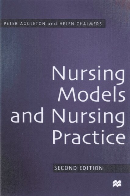 Peter Aggleton, Helen Chalmers - Nursing Models and Nursing Practice, E-bok
