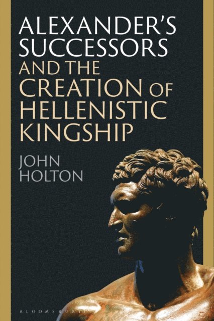 John Holton - Alexander’s Successors and the Creation of Hellenistic Kingship, E-bok. Tillgänglighet: Lägg i varukorg