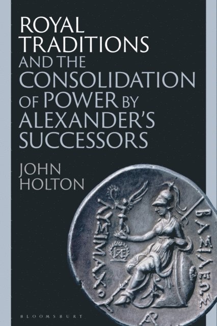 John Holton - Royal Traditions and the Consolidation of Power by Alexander’s Successors, E-bok. Tillgänglighet: Lägg i varukorg