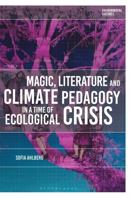 Sofia Ahlberg - Magic, Literature and Climate Pedagogy in a Time of Ecological Crisis, E-bok