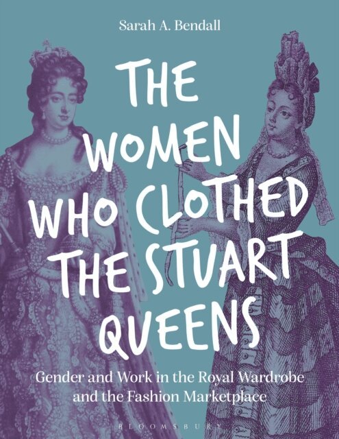 Sarah A. Bendall - Women Who Clothed the Stuart Queens, E-bok