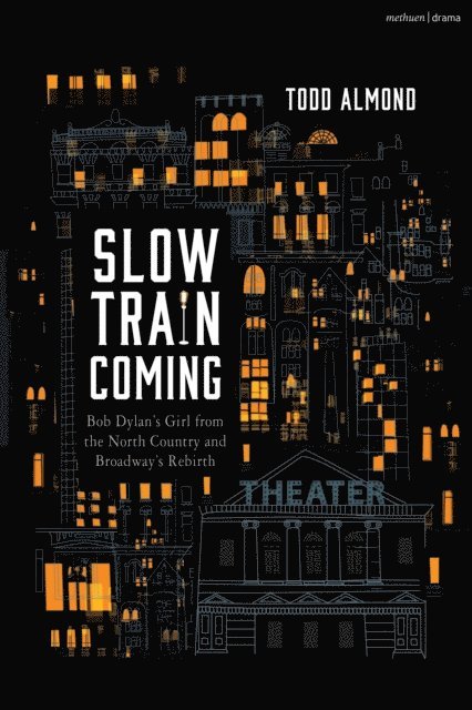 Todd Almond - Slow Train Coming: Bob Dylan’s Girl from the North Country and Broadway's Rebirth, E-bok