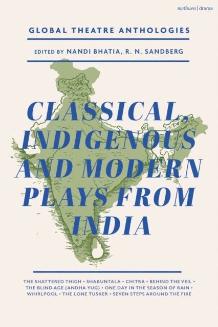 Bhasa, Kalidasa, Rabindranath Tagore, Rashid Jahan, Dharamvir Bharati, Mohan Rakesh, Datta Bhagat, K.N. Panikkar, Mahesh Dattini, Nandi Bhatia, R. N. Sandberg - Global Theatre Anthologies: Classical and Modern Plays from India, E-bok