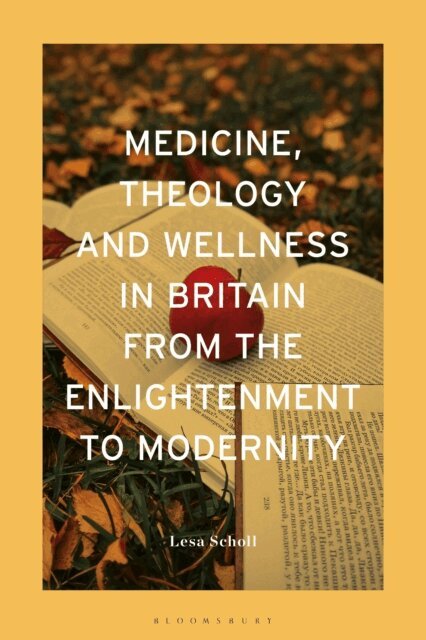 Lesa Scholl - Medicine, Theology and Wellness in Britain from the Enlightenment to Modernity, E-bok
