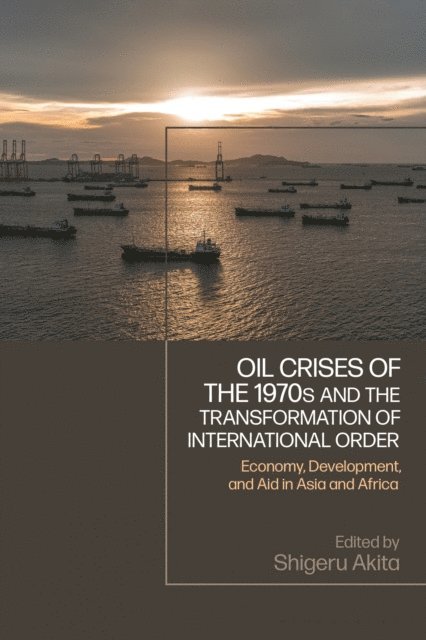 Shigeru Akita - Oil Crises of the 1970s and the Transformation of International Order, E-bok