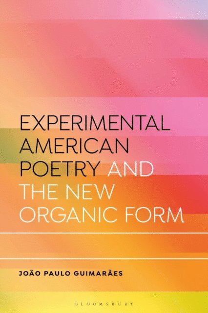 João Paulo Guimarães - Experimental American Poetry and the New Organic Form, E-bok
