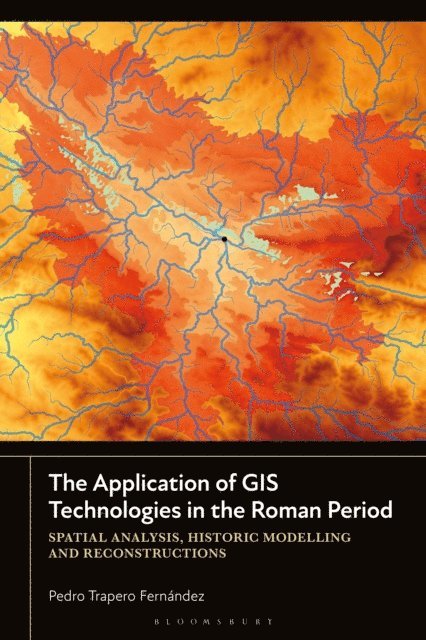 Pedro Trapero Fernández - Application of GIS Technologies in the Roman Period, E-bok