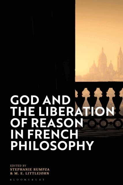 Stephanie Rumpza, M. E. Littlejohn - God and the Liberation of Reason in French Philosophy, E-bok
