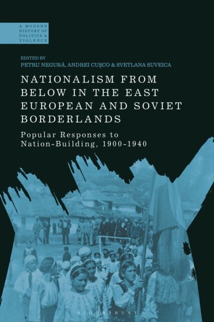 Petru Negura, Andrei Cusco, Svetlana Suveica - Nationalism From Below in the East European and Soviet Borderlands, E-bok